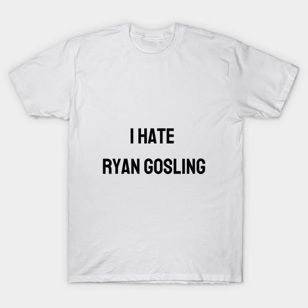 I Hate Ryan Gosling T-Shirt by TeaShirts